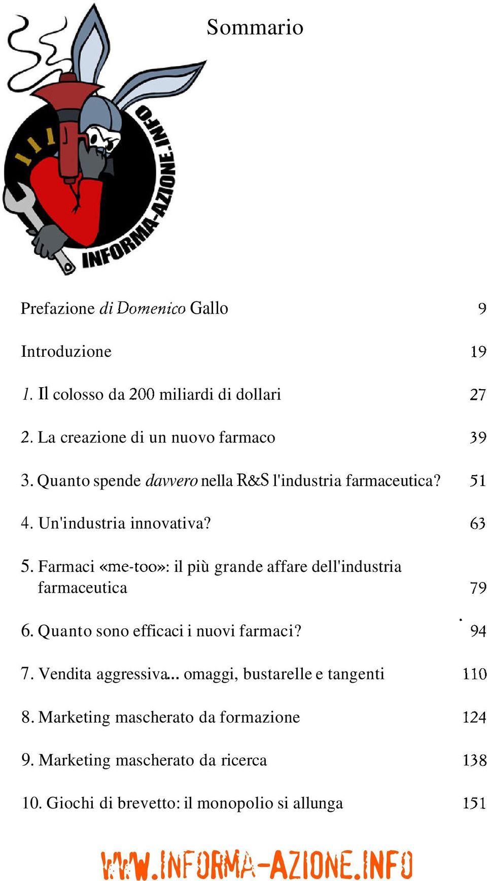 Farmaci «me-toox il più grande affare dell'industria farmaceutica 6. Quanto sono efficaci i nuovi farmaci? 7.