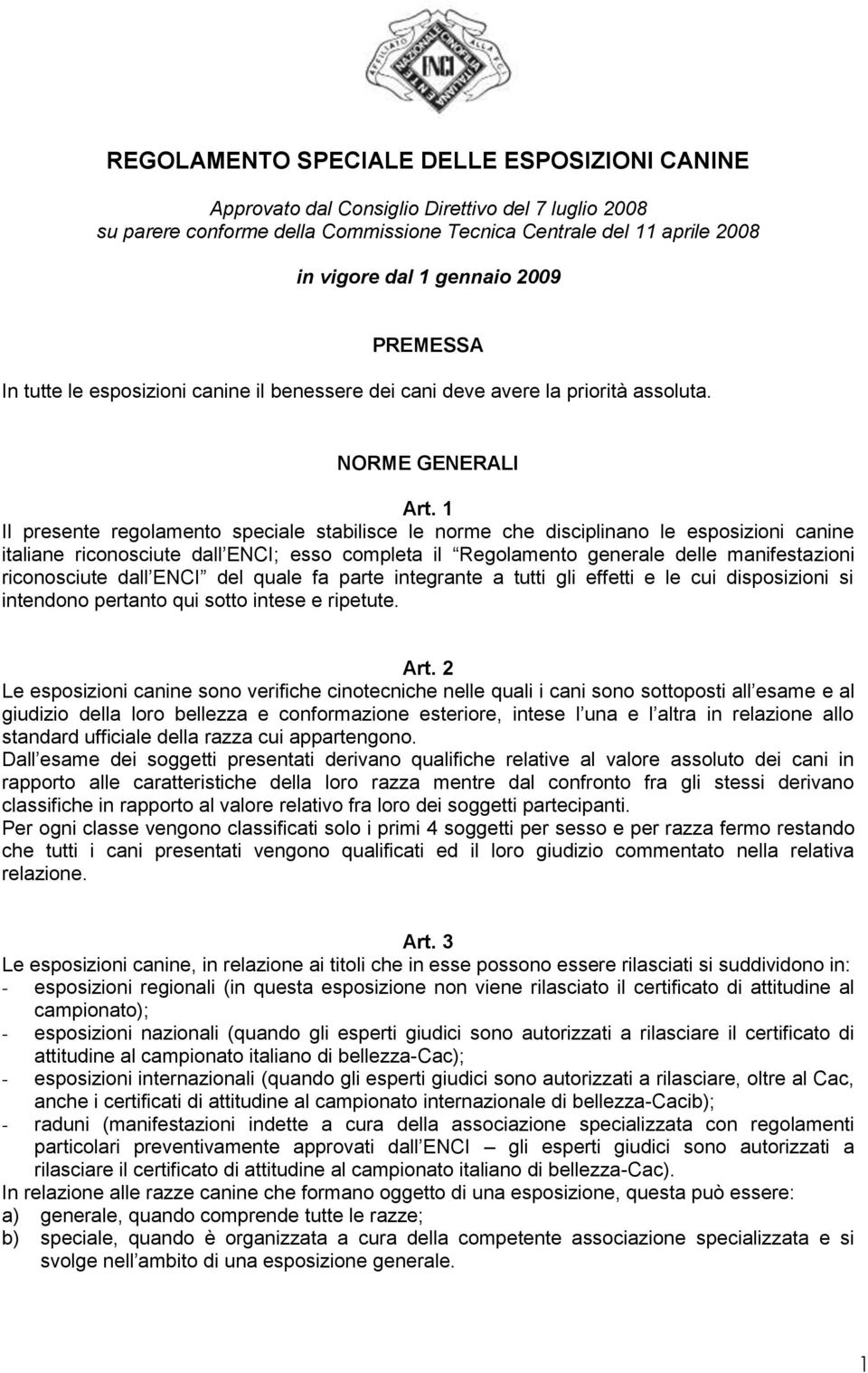 1 Il presente regolamento speciale stabilisce le norme che disciplinano le esposizioni canine italiane riconosciute dall ENCI; esso completa il Regolamento generale delle manifestazioni riconosciute