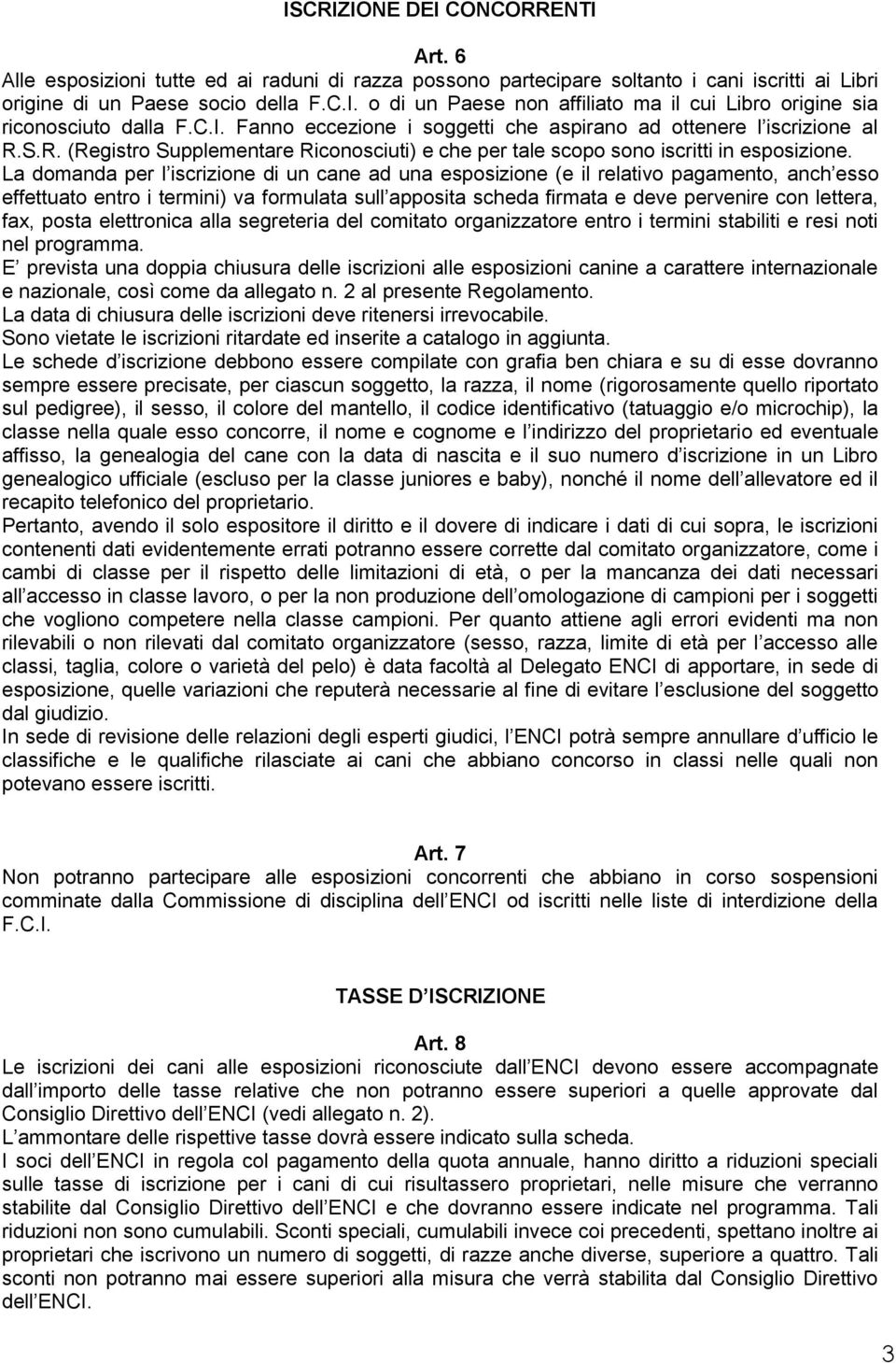 La domanda per l iscrizione di un cane ad una esposizione (e il relativo pagamento, anch esso effettuato entro i termini) va formulata sull apposita scheda firmata e deve pervenire con lettera, fax,