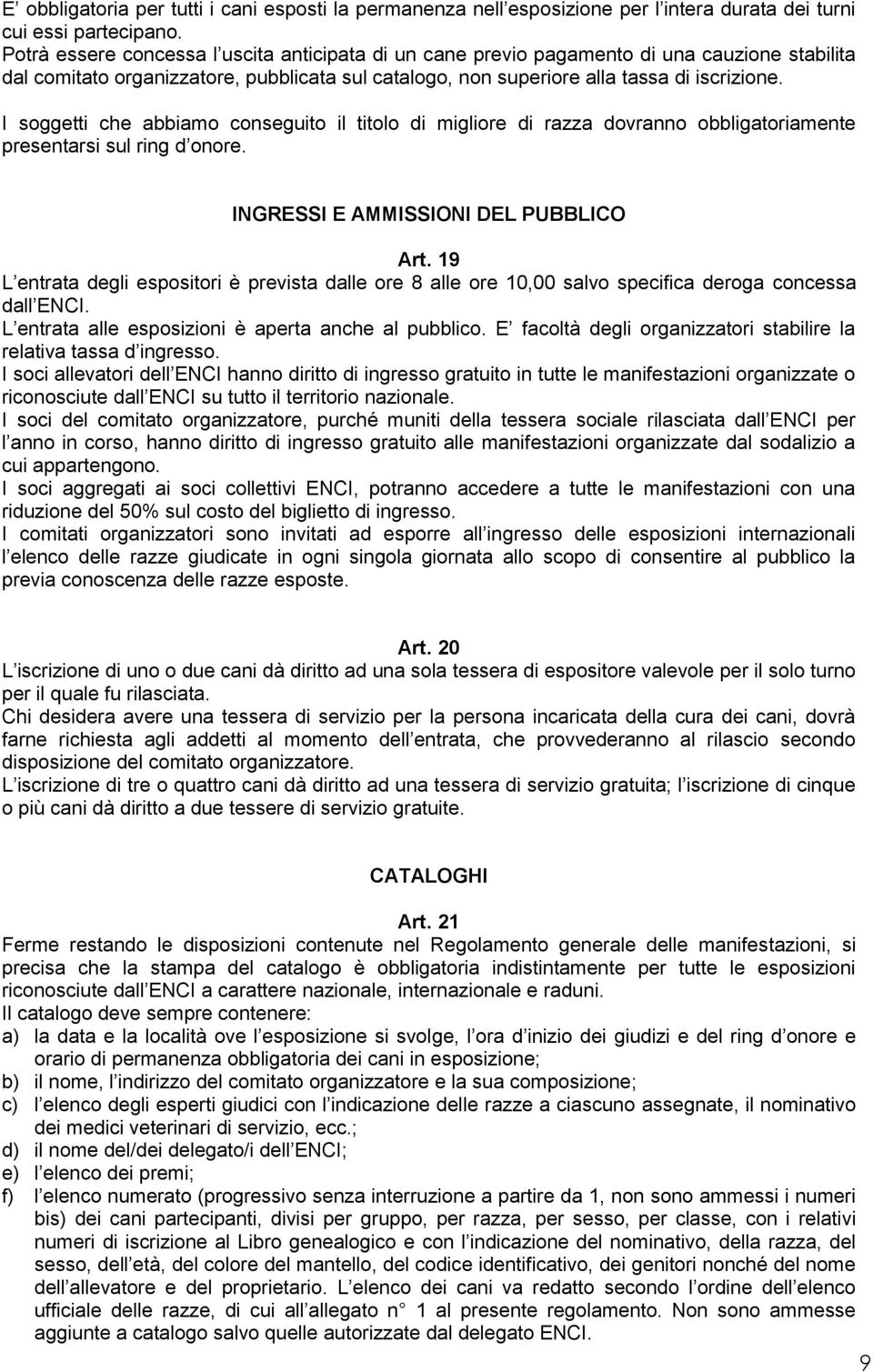 I soggetti che abbiamo conseguito il titolo di migliore di razza dovranno obbligatoriamente presentarsi sul ring d onore. INGRESSI E AMMISSIONI DEL PUBBLICO Art.