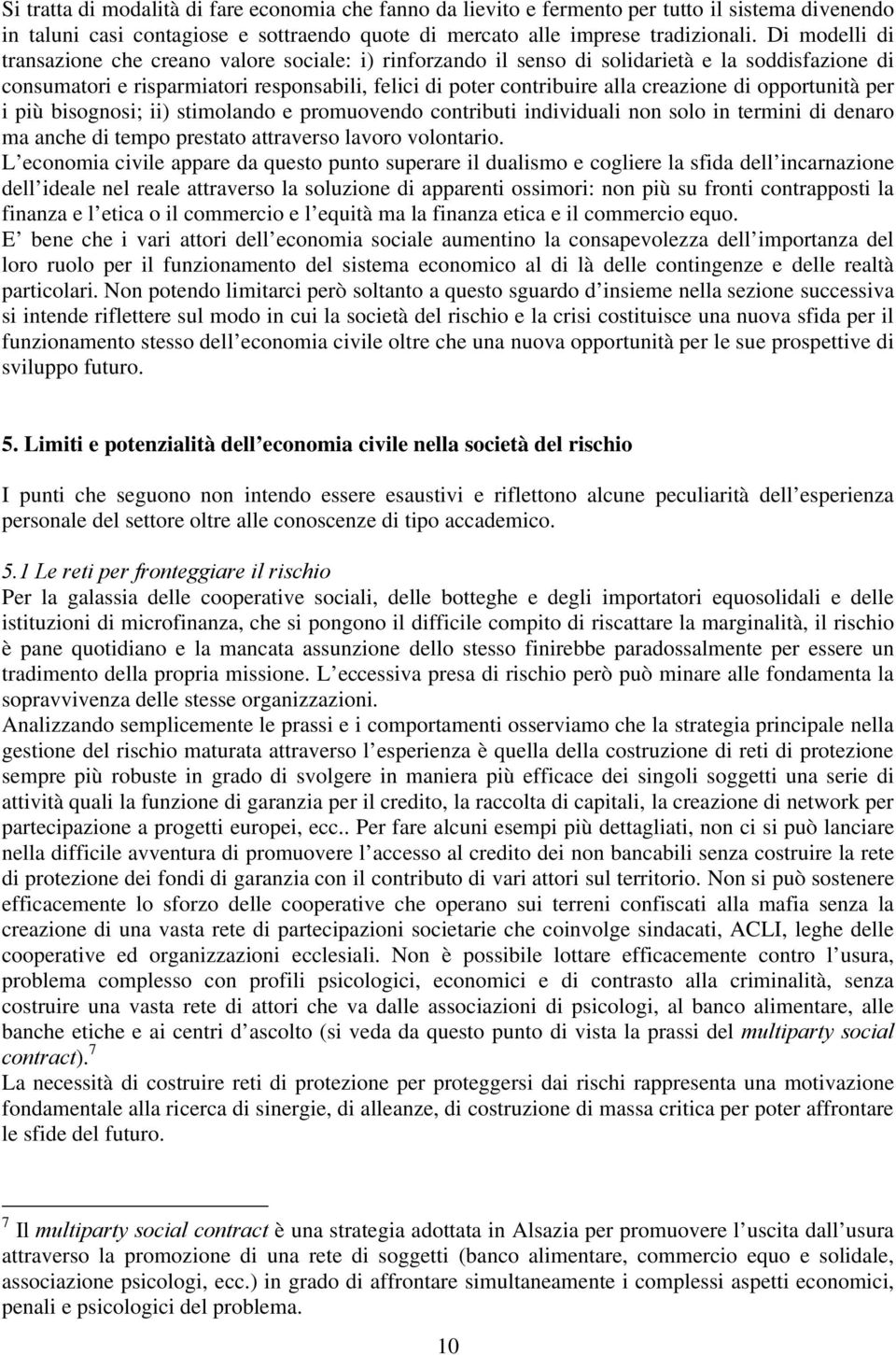 di opportunità per i più bisognosi; ii) stimolando e promuovendo contributi individuali non solo in termini di denaro ma anche di tempo prestato attraverso lavoro volontario.