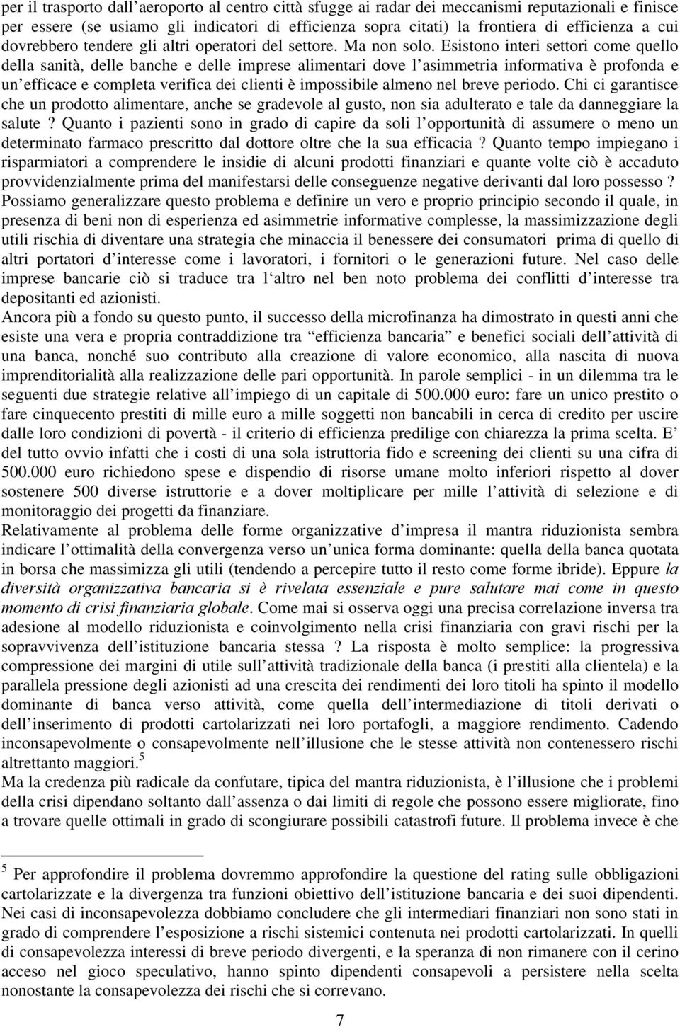 Esistono interi settori come quello della sanità, delle banche e delle imprese alimentari dove l asimmetria informativa è profonda e un efficace e completa verifica dei clienti è impossibile almeno