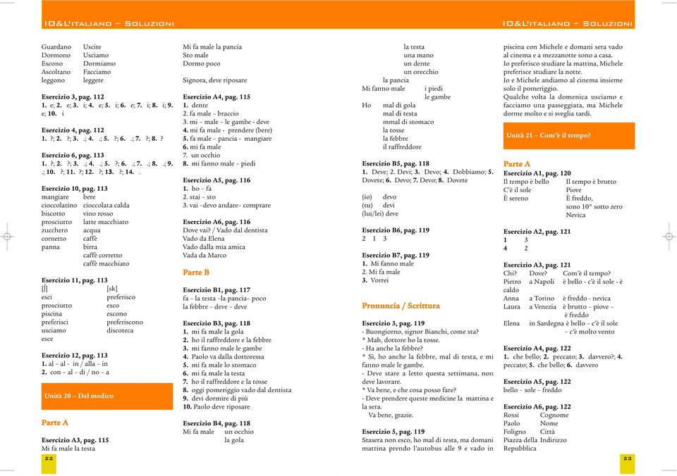 113 mangiare bere cioccolatino cioccolata calda biscotto vino rosso prosciutto latte macchiato zucchero acqua cornetto caffè panna birra caffè corretto caffè macchiato Esercizio 11, pag.