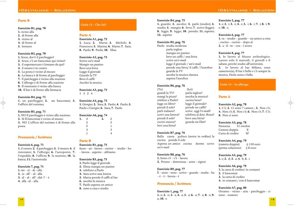 Il ristorante è vicino alla banca 10. Il bar è di fronte alla farmacia Esercizio B4, pag. 71 1. un parcheggio; 2. un bancomat; 3. l ufficio del turismo; Esercizio B5, pag. 71 1. NO Il parcheggio è vicino alla stazione.