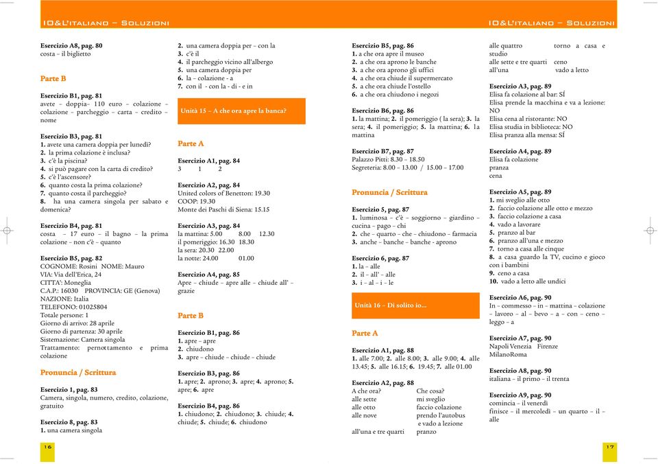 ha una camera singola per sabato e domenica? Esercizio B4, pag. 81 c o s ta 17 euro il bagno la prima colazione non c è quanto Esercizio B5, pag.
