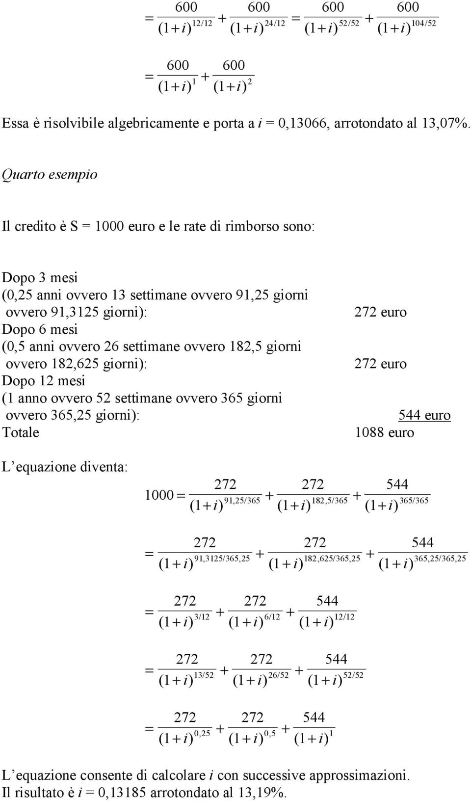 ovvero 182,5 giorni ovvero 182,625 giorn: Dopo 12 mesi (1 anno ovvero 52 settimane ovvero 365 giorni ovvero 365,25 giorn: Totale 272 euro 272 euro 544 euro 1088 euro 272 272 544 1000, +, + 91 25/365