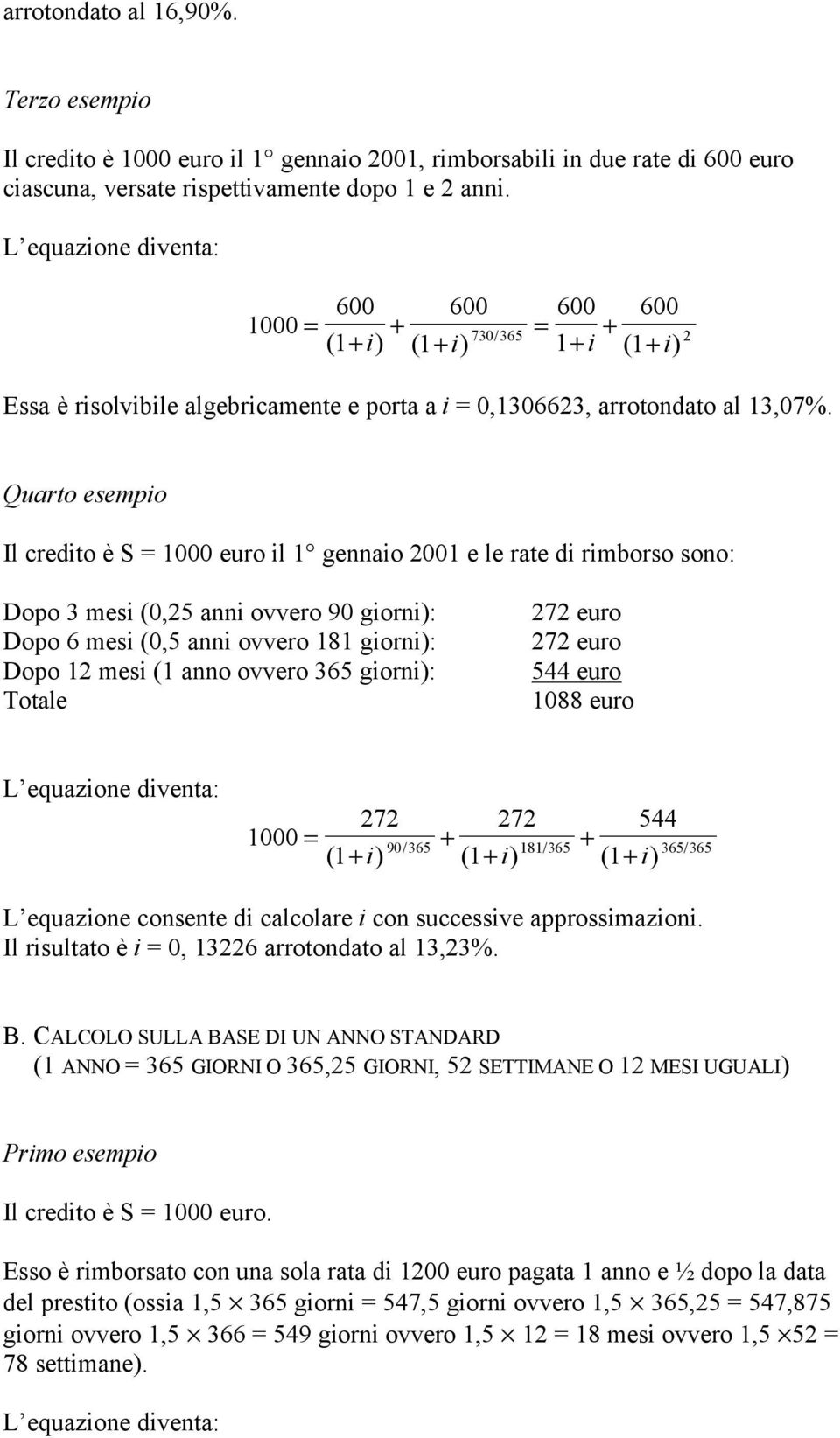 Quarto esempio Il credito è S 1000 euro il 1 gennaio 2001 e le rate di rimborso sono: Dopo 3 mesi (0,25 anni ovvero 90 giorn: Dopo 6 mesi (0,5 anni ovvero 181 giorn: Dopo 12 mesi (1 anno ovvero 365
