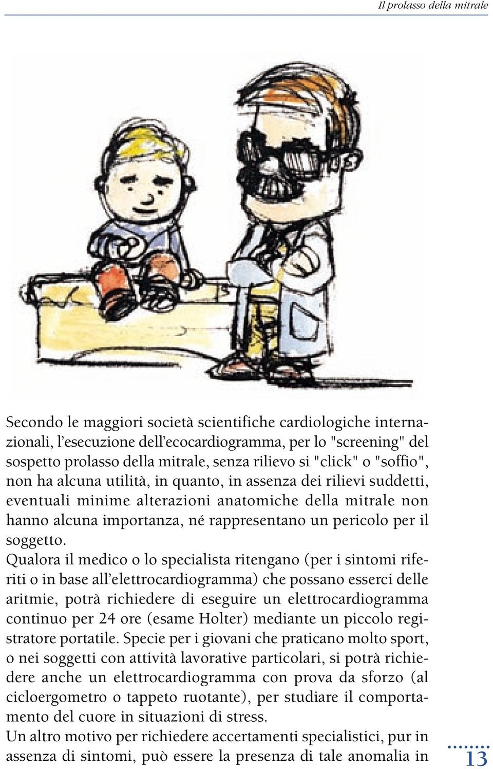 Qualora il medico o lo specialista ritengano (per i sintomi riferiti o in base all elettrocardiogramma) che possano esserci delle aritmie, potrà richiedere di eseguire un elettrocardiogramma continuo