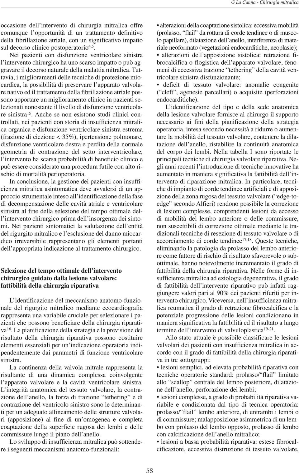 Tuttavia, i miglioramenti delle tecniche di protezione miocardica, la possibilità di preservare l apparato valvolare nativo ed il trattamento della fibrillazione atriale possono apportare un