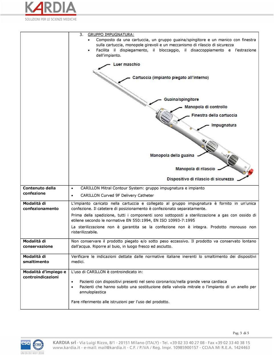 Contenuto della confezione confezionamento conservazione smaltimento Modalità d impiego e controindicazioni CARILLON Mitral Contour System: gruppo impugnatura e impianto CARILLON Curved 9F Delivery