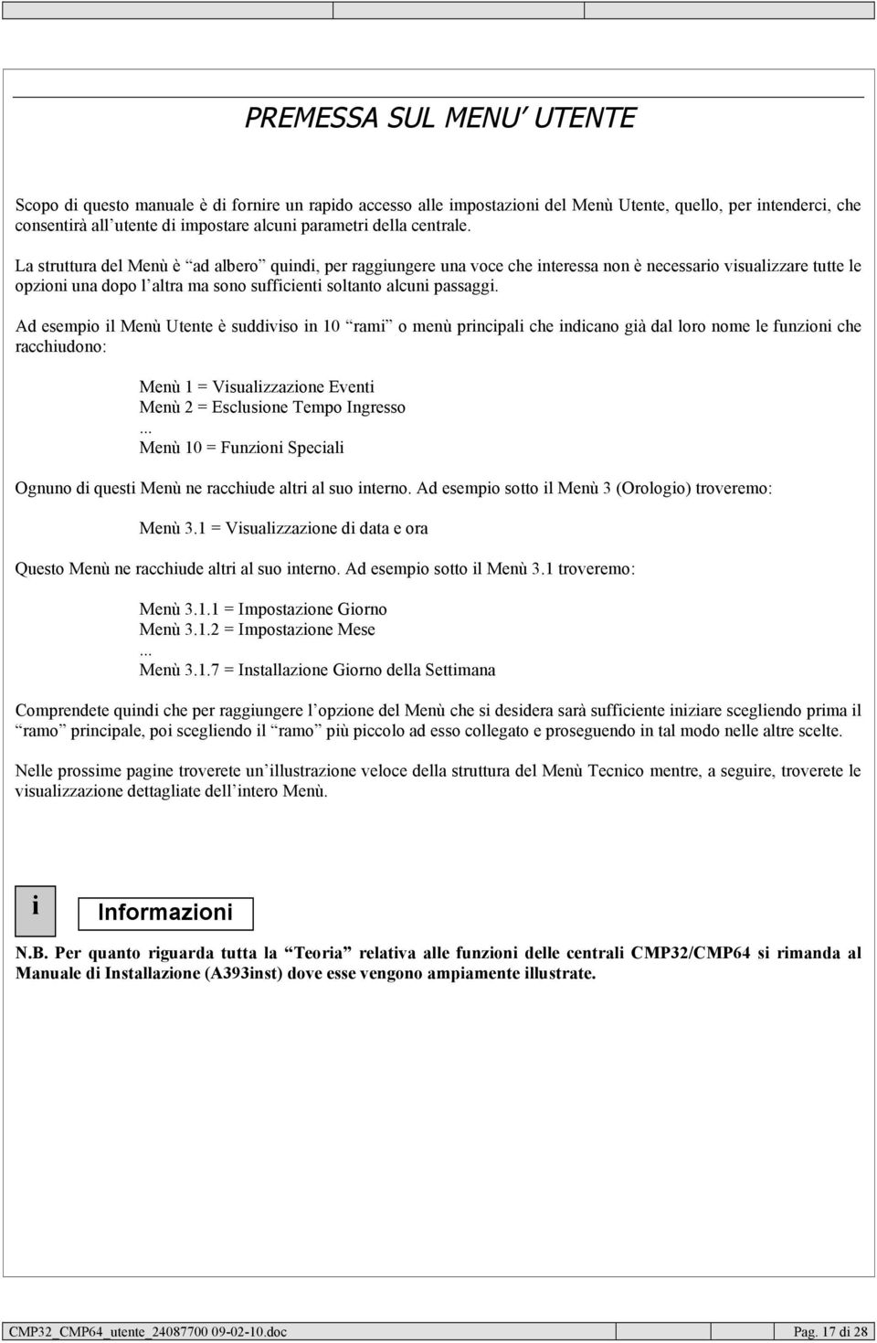 Ad esempio il Menù Utente è suddiviso in 10 rami o menù principali che indicano già dal loro nome le funzioni che racchiudono: Menù 1 = Visualizzazione Eventi Menù 2 = Esclusione Tempo Ingresso.