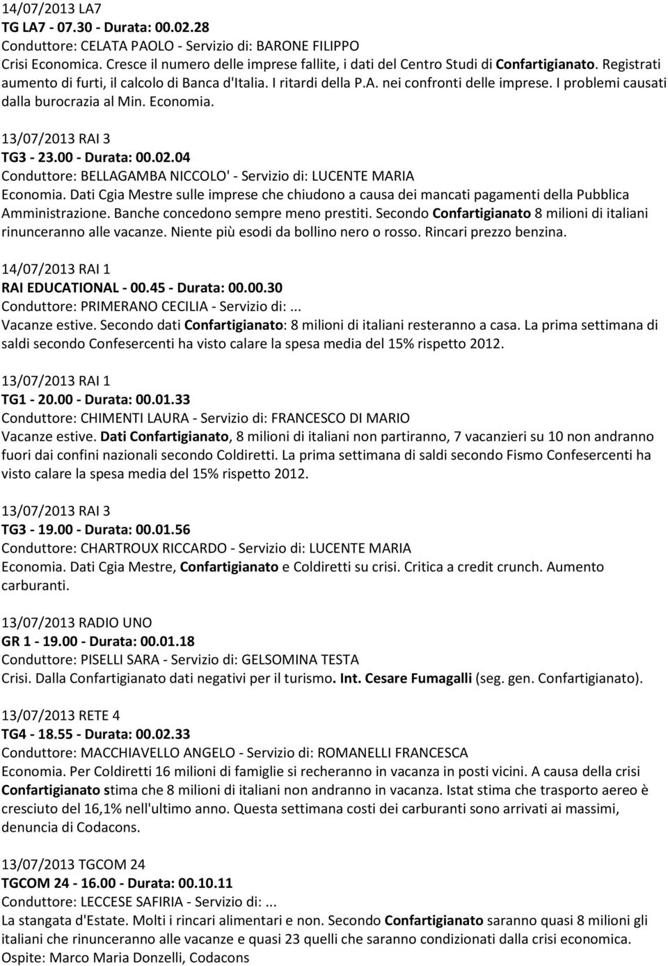 I problemi causati dalla burocrazia al Min. Economia. 13/07/2013 RAI 3 TG3-23.00 - Durata: 00.02.04 Conduttore: BELLAGAMBA NICCOLO' - Servizio di: LUCENTE MARIA Economia.