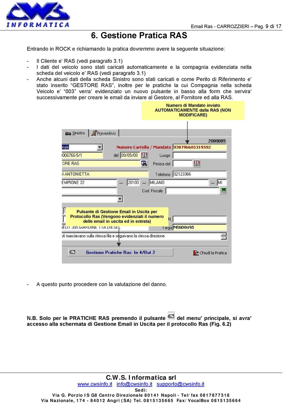 1) - Anche alcuni dati della scheda Sinistro sono stati caricati e come Perito di Riferimento e stato inserito GESTORE RAS, inoltre per le pratiche la cui Compagnia nella scheda Veicolo e 003 verra