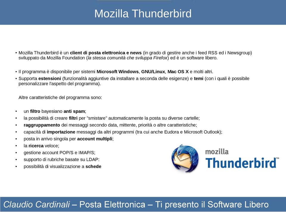 Supporta estensioni (funzionalità aggiuntive da installare a seconda delle esigenze) e temi (con i quali è possibile personalizzare l'aspetto del programma).