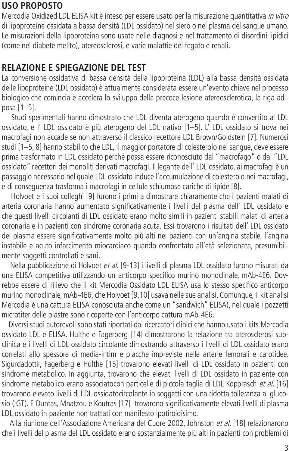 RELAZIONE E SPIEGAZIONE DEL TEST La conversione ossidativa di bassa densità della lipoproteina (LDL) alla bassa densità ossidata delle lipoproteine (LDL ossidato) è attualmente considerata essere un