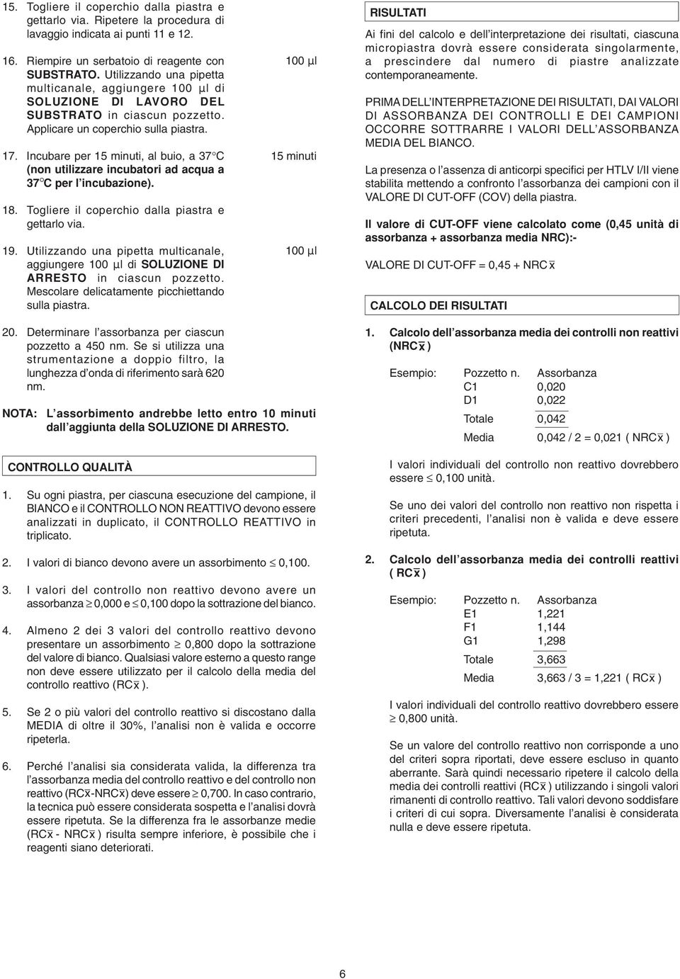 Incubare per 15 minuti, al buio, a 37 C (non utilizzare incubatori ad acqua a 37 C per l incubazione). 18. Togliere il coperchio dalla piastra e gettarlo via. 19.