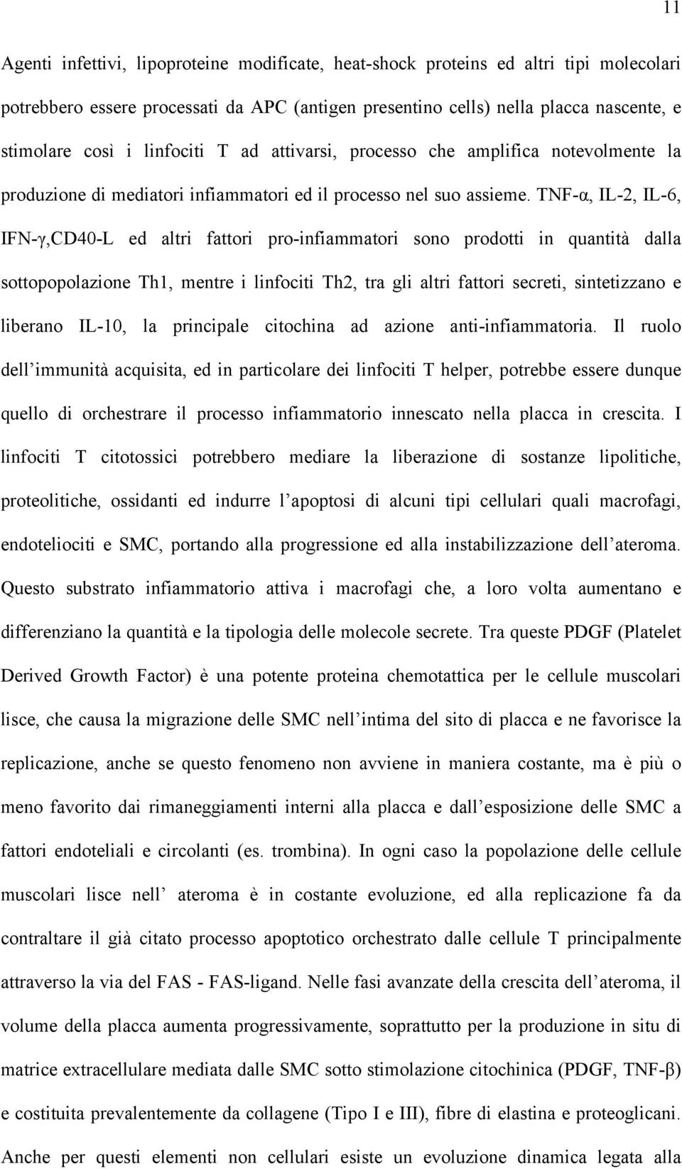 TNF-α, IL-2, IL-6, IFN-γ,CD40-L ed altri fattori pro-infiammatori sono prodotti in quantità dalla sottopopolazione Th1, mentre i linfociti Th2, tra gli altri fattori secreti, sintetizzano e liberano