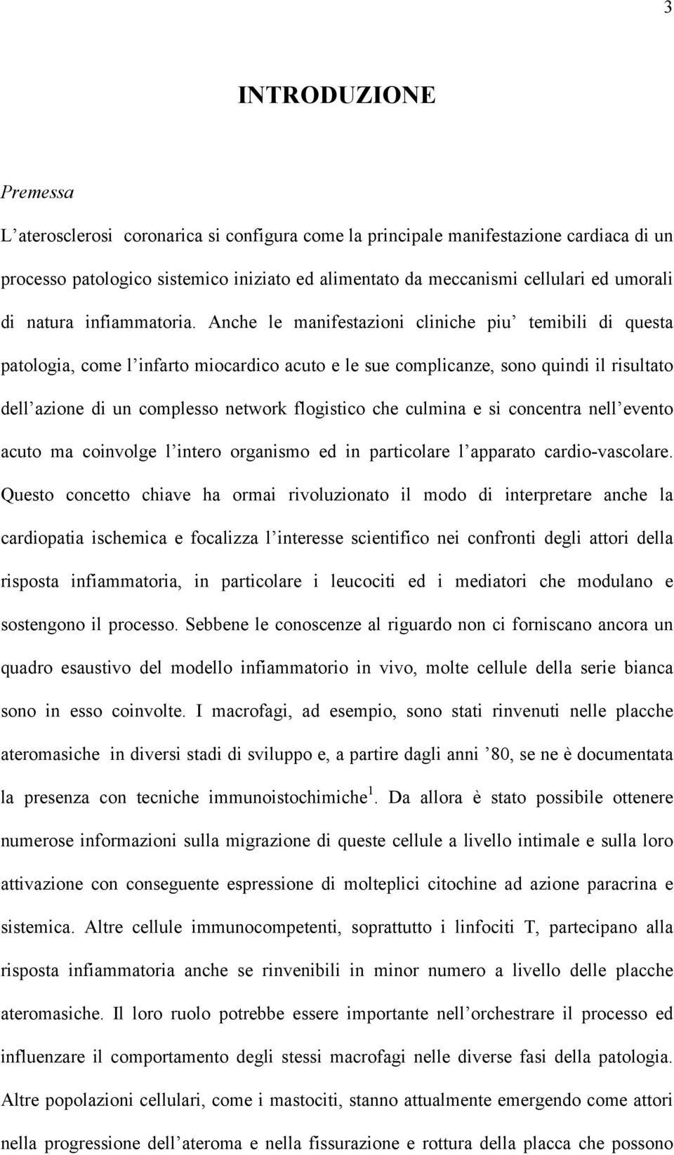 Anche le manifestazioni cliniche piu temibili di questa patologia, come l infarto miocardico acuto e le sue complicanze, sono quindi il risultato dell azione di un complesso network flogistico che