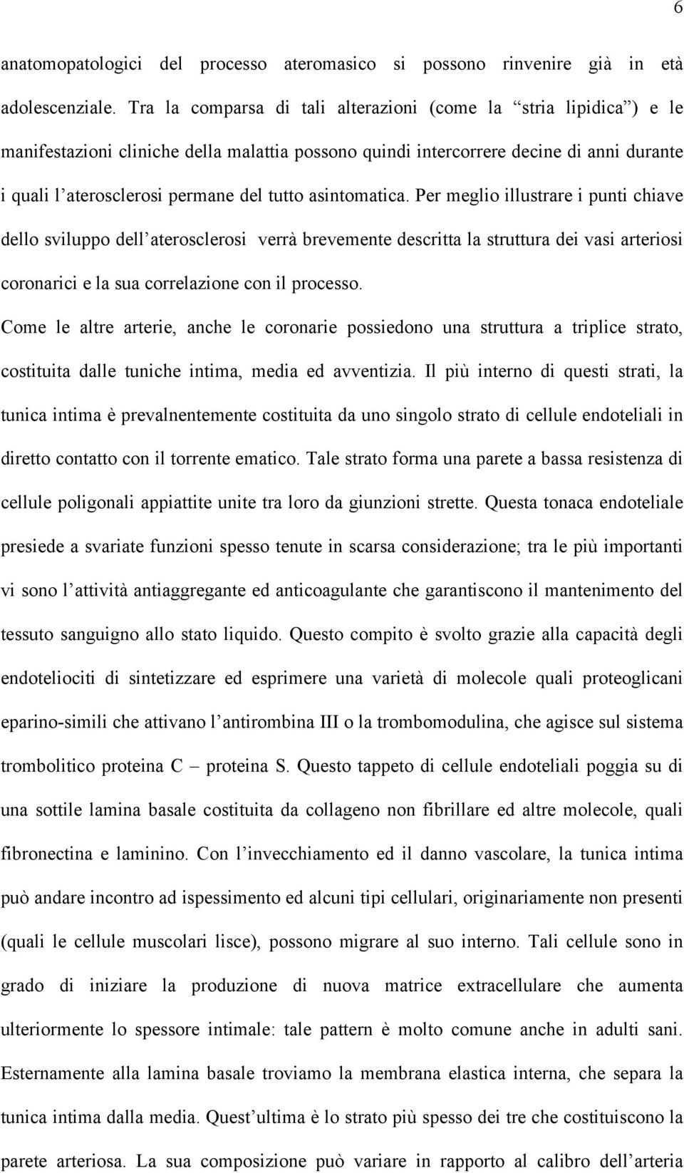 asintomatica. Per meglio illustrare i punti chiave dello sviluppo dell aterosclerosi verrà brevemente descritta la struttura dei vasi arteriosi coronarici e la sua correlazione con il processo.