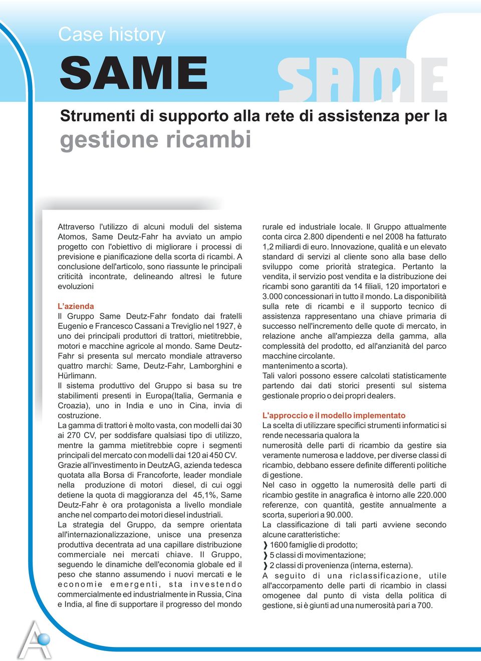 A conclusione dell'articolo, sono riassunte le principali criticità incontrate, delineando altresì le future evoluzioni L azienda Il Gruppo Same Deutz-Fahr fondato dai fratelli Eugenio e Francesco