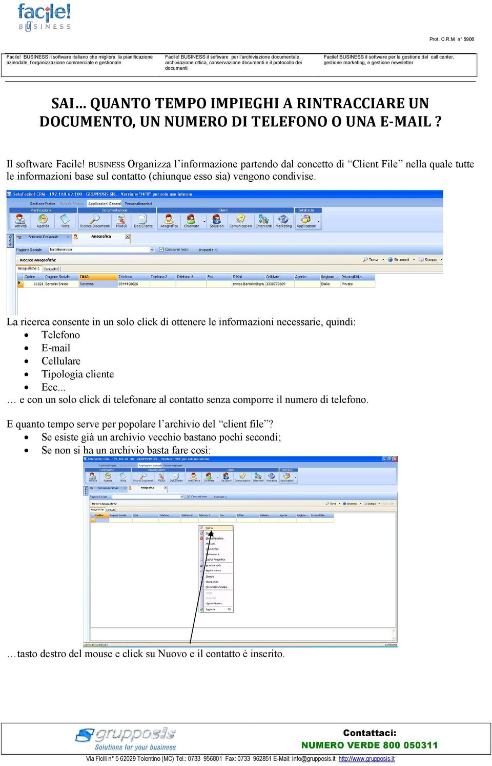 La ricerca consente in un solo click di ottenere le informazioni necessarie, quindi: Telefono E-mail Cellulare Tipologia cliente Ecc.