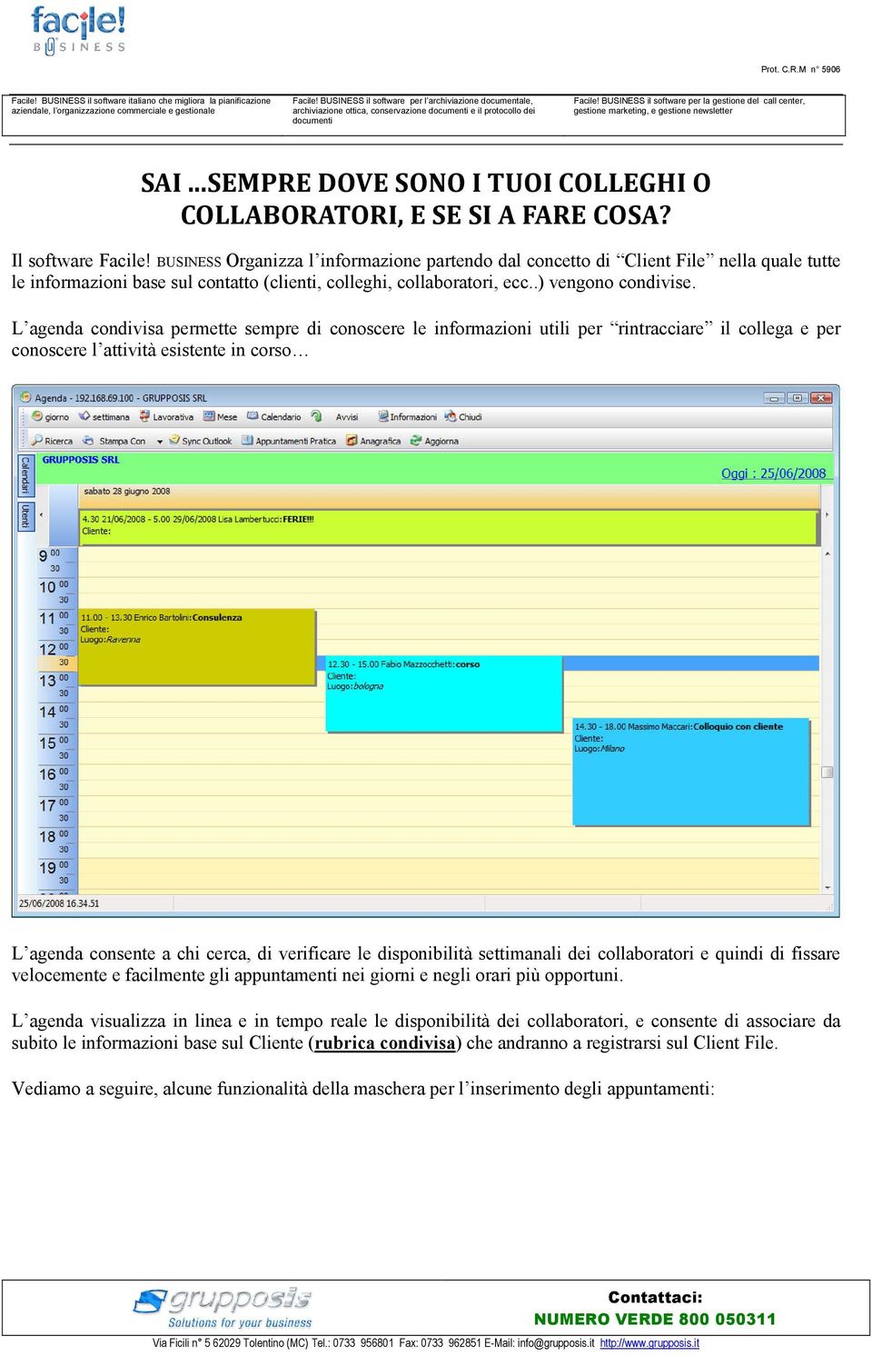 L agenda condivisa permette sempre di conoscere le informazioni utili per rintracciare il collega e per conoscere l attività esistente in corso L agenda consente a chi cerca, di verificare le