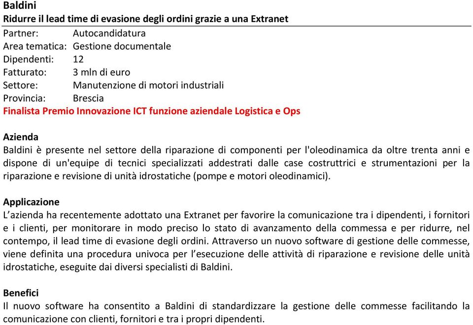 trenta anni e dispone di un'equipe di tecnici specializzati addestrati dalle case costruttrici e strumentazioni per la riparazione e revisione di unità idrostatiche (pompe e motori oleodinamici).