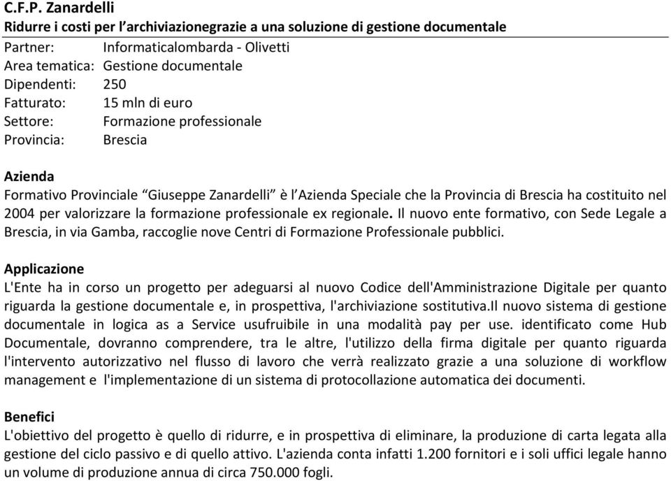 mln di euro Settore: Formazione professionale Provincia: Brescia Formativo Provinciale Giuseppe Zanardelli è l Speciale che la Provincia di Brescia ha costituito nel 2004 per valorizzare la