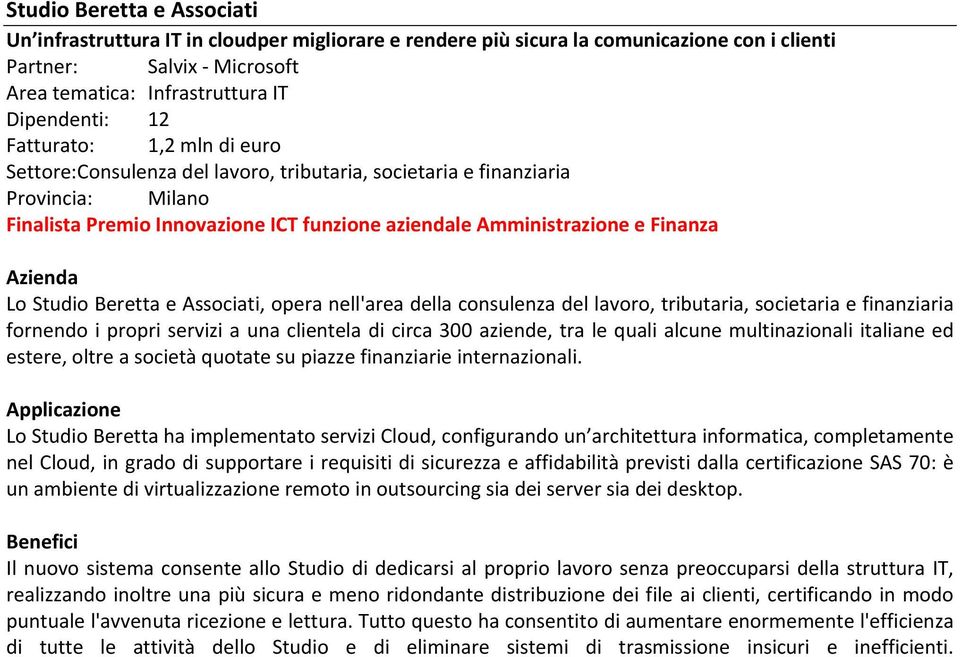 Studio Beretta e Associati, opera nell'area della consulenza del lavoro, tributaria, societaria e finanziaria fornendo i propri servizi a una clientela di circa 300 aziende, tra le quali alcune