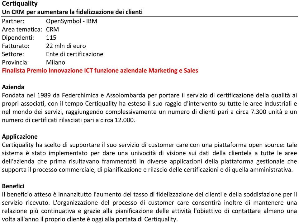 il tempo Certiquality ha esteso il suo raggio d'intervento su tutte le aree industriali e nel mondo dei servizi, raggiungendo complessivamente un numero di clienti pari a circa 7.