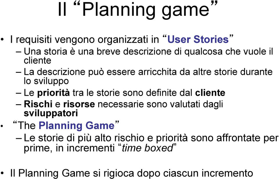 definite dal cliente Rischi e risorse necessarie sono valutati dagli sviluppatori The Planning Game Le storie di più