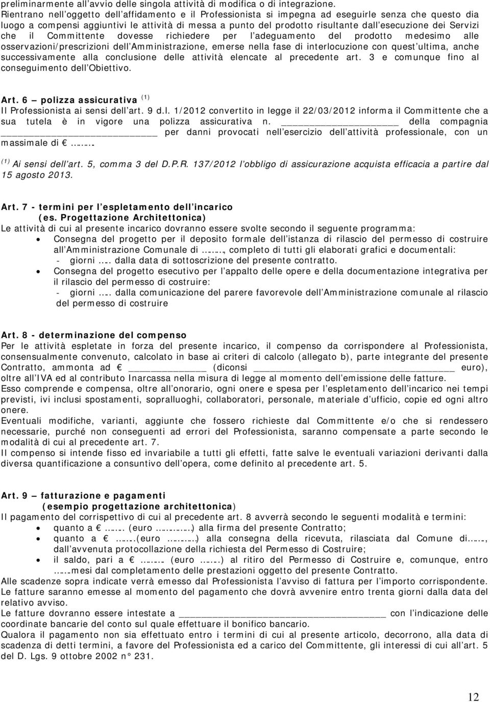 esecuzione dei Servizi che il Committente dovesse richiedere per l adeguamento del prodotto medesimo alle osservazioni/prescrizioni dell Amministrazione, emerse nella fase di interlocuzione con quest