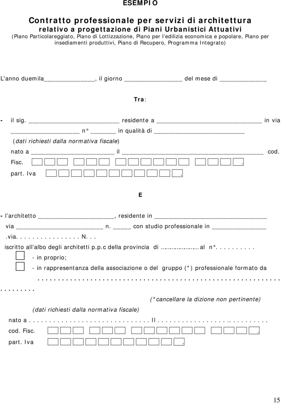 residente a in via n in qualità di (dati richiesti dalla normativa fiscale) nato a il cod. Fisc.. part. Iva. E - l architetto, residente in via n. con studio professionale in.via................ N.