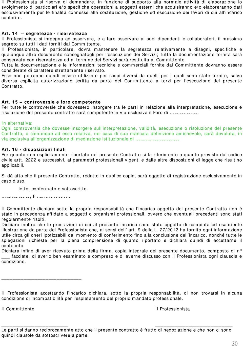 14 segretezza - riservatezza Il Professionista si impegna ad osservare, e a fare osservare ai suoi dipendenti e collaboratori, il massimo segreto su tutti i dati forniti dal Committente.