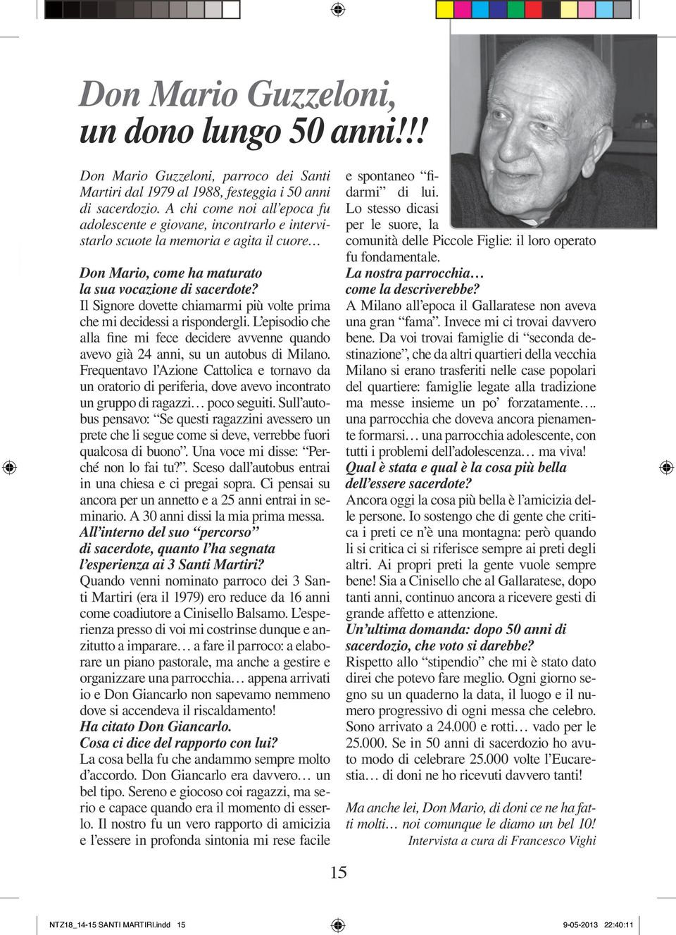 Il Sigore dovette chiamarmi più volte prima che mi decidessi a rispodergli. L episodio che alla fie mi fece decidere avvee quado avevo già 24 ai, su u autobus di Milao.