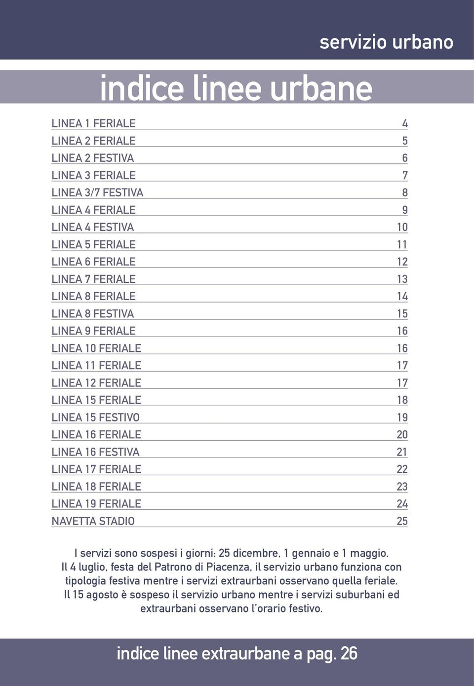 linea 16 festiva 21 linea 17 feriale 22 linea 18 feriale 23 linea 19 feriale 24 Navetta Stadio 25 I servizi sono sospesi i giorni: 25 dicembre, 1 gennaio e 1 maggio.