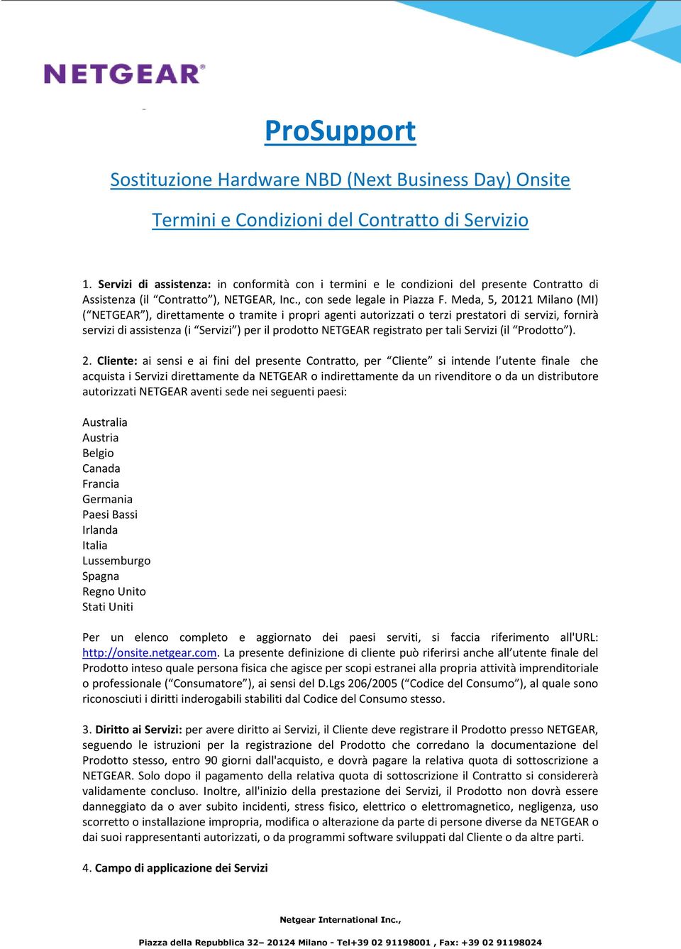 Meda, 5, 20121 Milano (MI) ( NETGEAR ), direttamente o tramite i propri agenti autorizzati o terzi prestatori di servizi, fornirà servizi di assistenza (i Servizi ) per il prodotto NETGEAR registrato