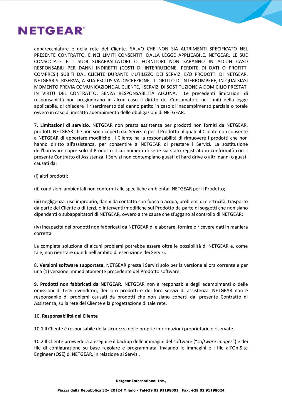 CASO RESPONSABILI PER DANNI INDIRETTI (COSTI DI INTERRUZIONE, PERDITE DI DATI O PROFITTI COMPRESI) SUBITI DAL CLIENTE DURANTE L UTILIZZO DEI SERVIZI E/O PRODOTTI DI NETGEAR.