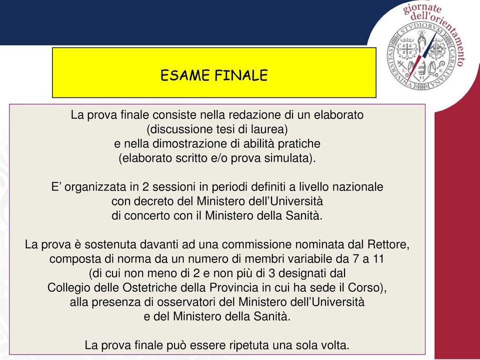 La prova è sostenuta davanti ad una commissione nominata dal Rettore, composta di norma da un numero di membri variabile da 7 a 11 (di cui non meno di 2 e non più di 3 designati