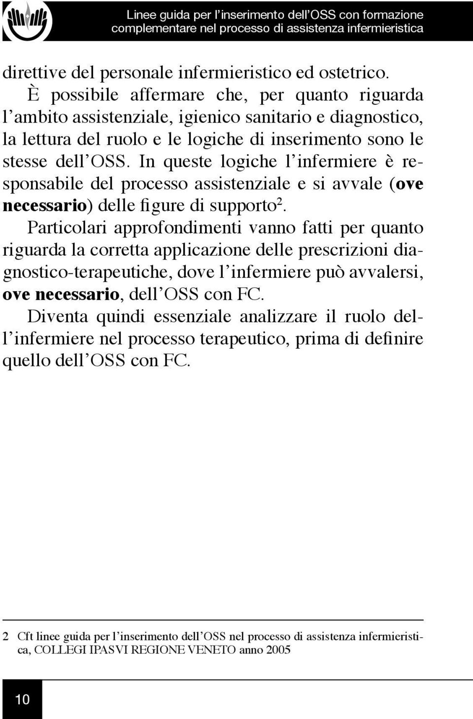 In queste logiche l infermiere è responsabile del processo assistenziale e si avvale (ove necessario) delle figure di supporto 2.