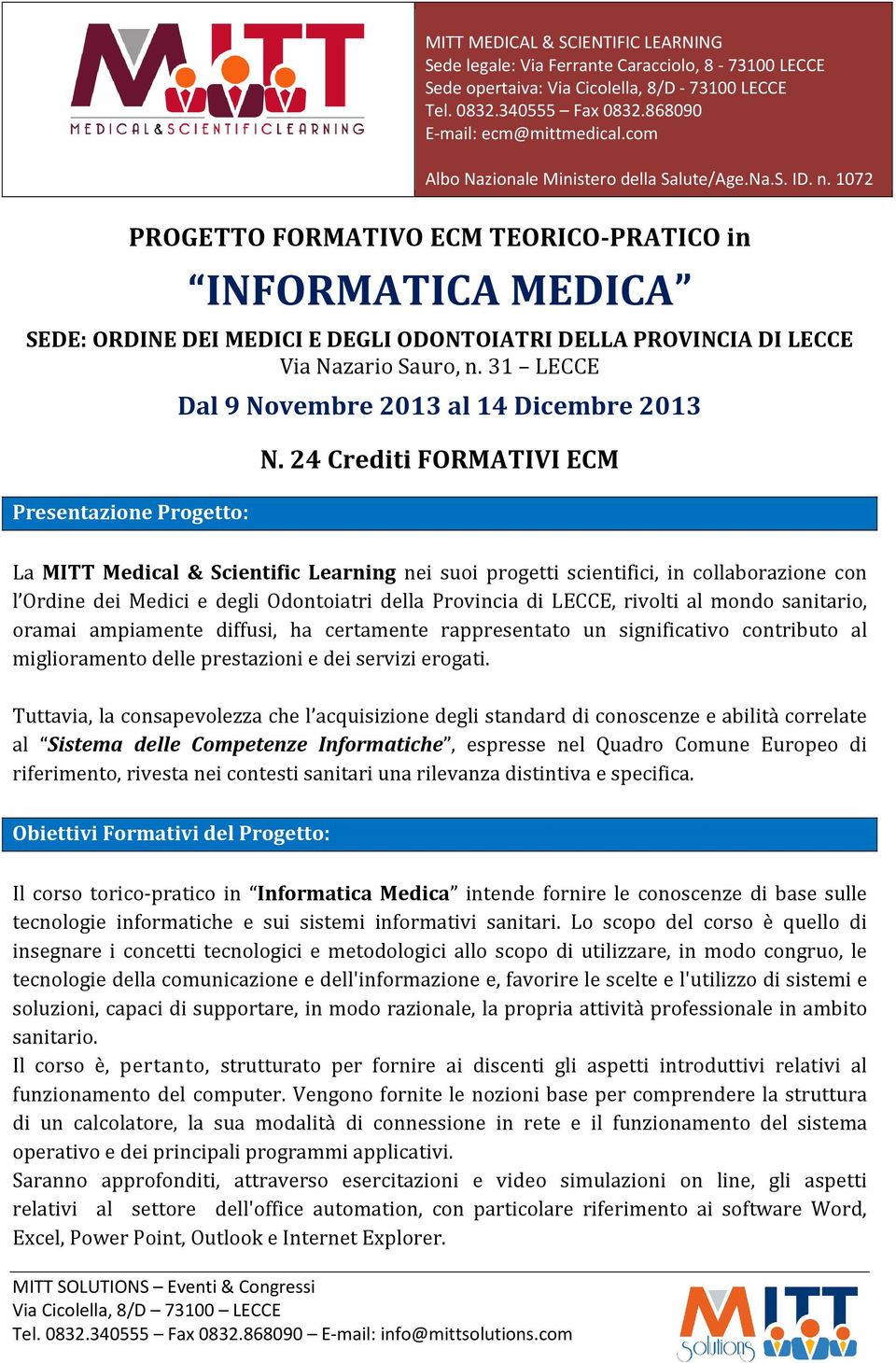 24 Crediti FORMATIVI ECM La MITT Medical & Scientific Learning nei suoi progetti scientifici, in collaborazione con l Ordine dei Medici e degli Odontoiatri della Provincia di LECCE, rivolti al mondo