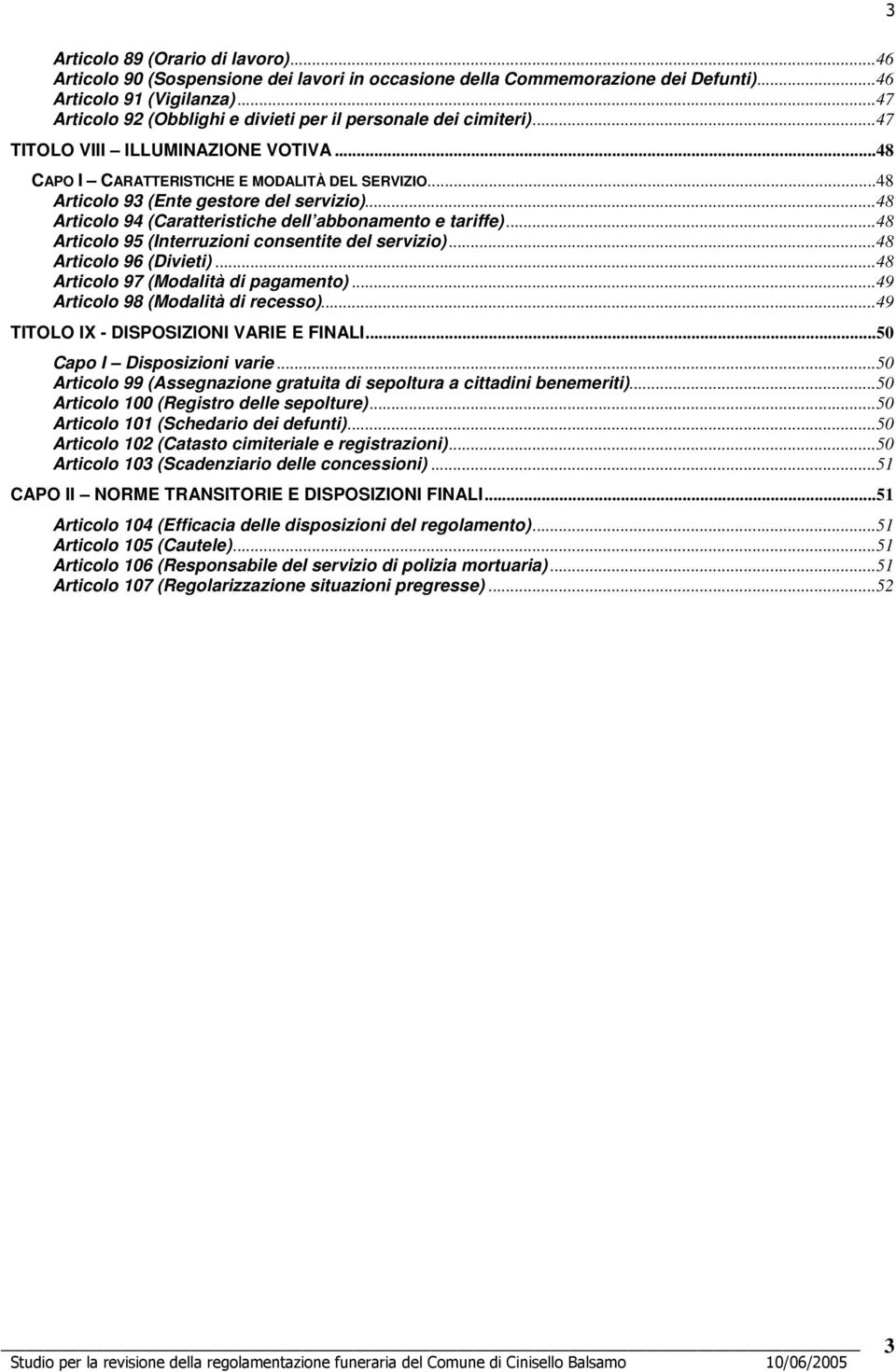 ..48 Articolo 93 (Ente gestore del servizio)...48 Articolo 94 (Caratteristiche dell abbonamento e tariffe)...48 Articolo 95 (Interruzioni consentite del servizio)...48 Articolo 96 (Divieti).