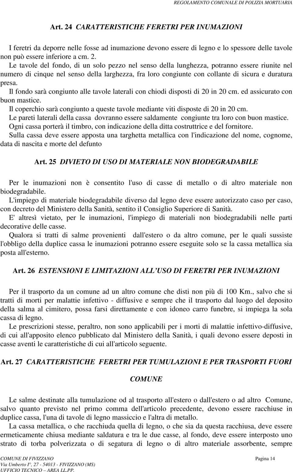 Le tavole del fondo, di un solo pezzo nel senso della lunghezza, potranno essere riunite nel numero di cinque nel senso della larghezza, fra loro congiunte con collante di sicura e duratura presa.