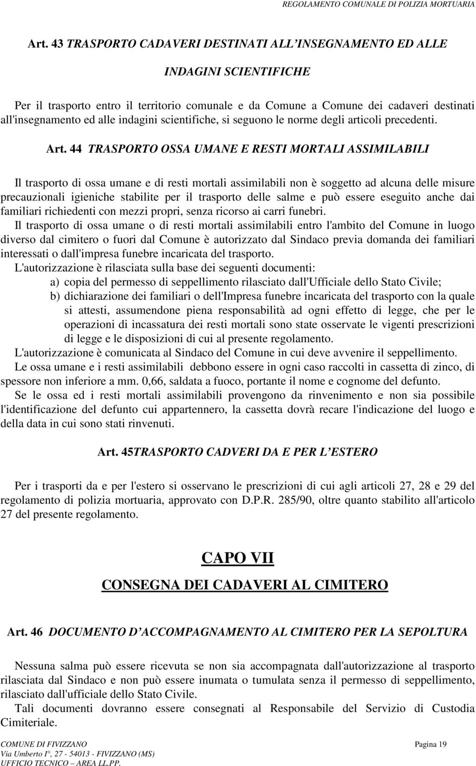 44 TRASPORTO OSSA UMANE E RESTI MORTALI ASSIMILABILI Il trasporto di ossa umane e di resti mortali assimilabili non è soggetto ad alcuna delle misure precauzionali igieniche stabilite per il