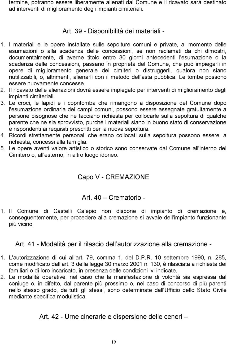 entro 30 giorni antecedenti l'esumazione o la scadenza delle concessioni, passano in proprietà del Comune, che può impiegarli in opere di miglioramento generale dei cimiteri o distruggerli, qualora