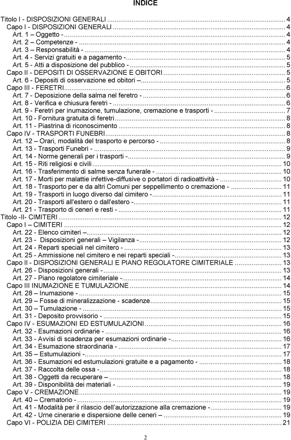 7 - Deposizione della salma nel feretro -... 6 Art. 8 - Verifica e chiusura feretri -... 6 Art. 9 - Feretri per inumazione, tumulazione, cremazione e trasporti -... 7 Art.