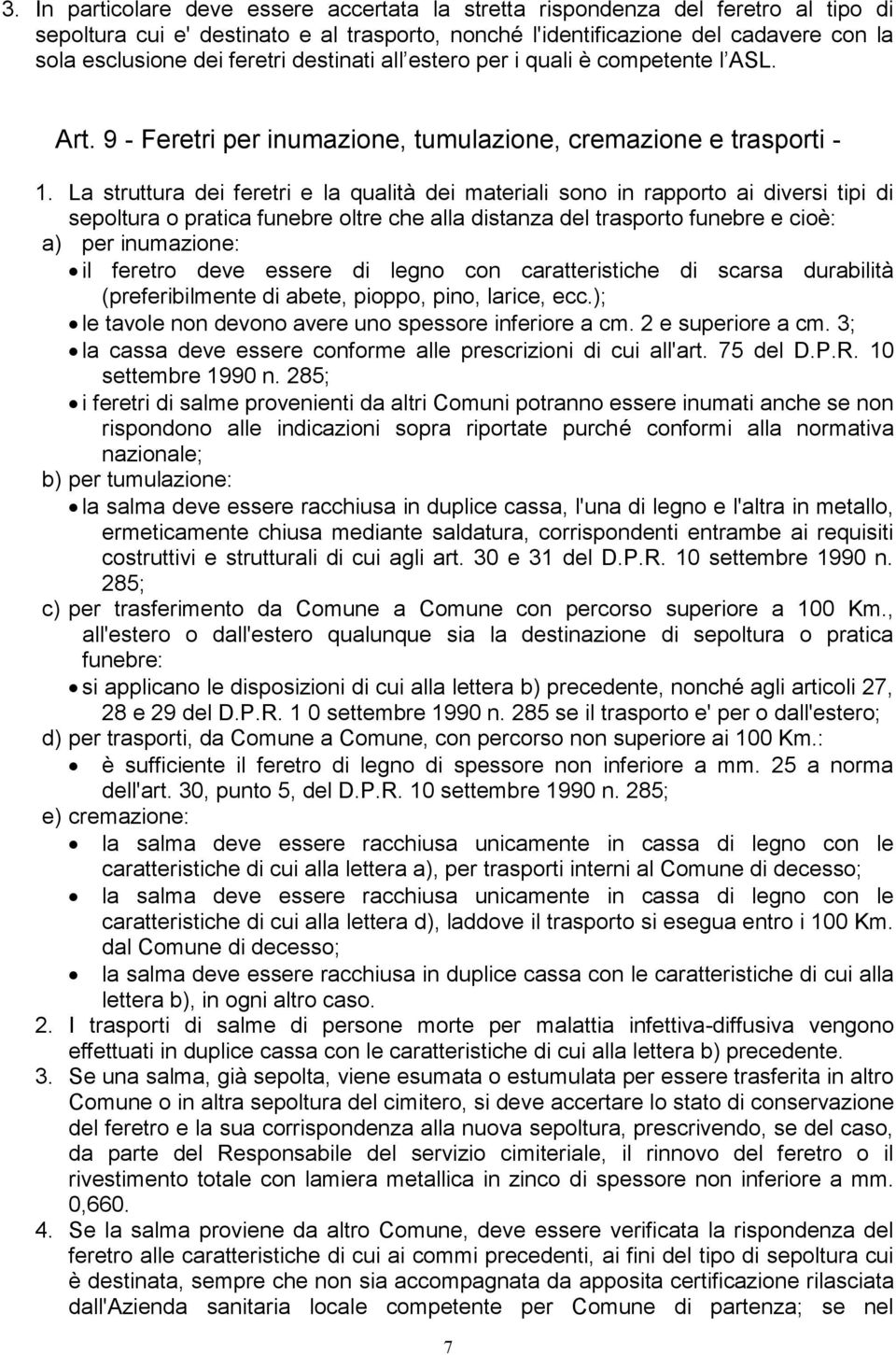 La struttura dei feretri e la qualità dei materiali sono in rapporto ai diversi tipi di sepoltura o pratica funebre oltre che alla distanza del trasporto funebre e cioè: a) per inumazione: il feretro