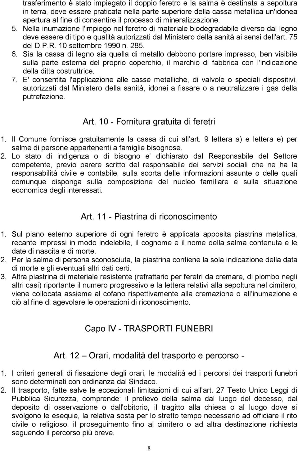 Nella inumazione l'impiego nel feretro di materiale biodegradabile diverso dal legno deve essere di tipo e qualità autorizzati dal Ministero della sanità ai sensi dell'art. 75 del D.P.R.