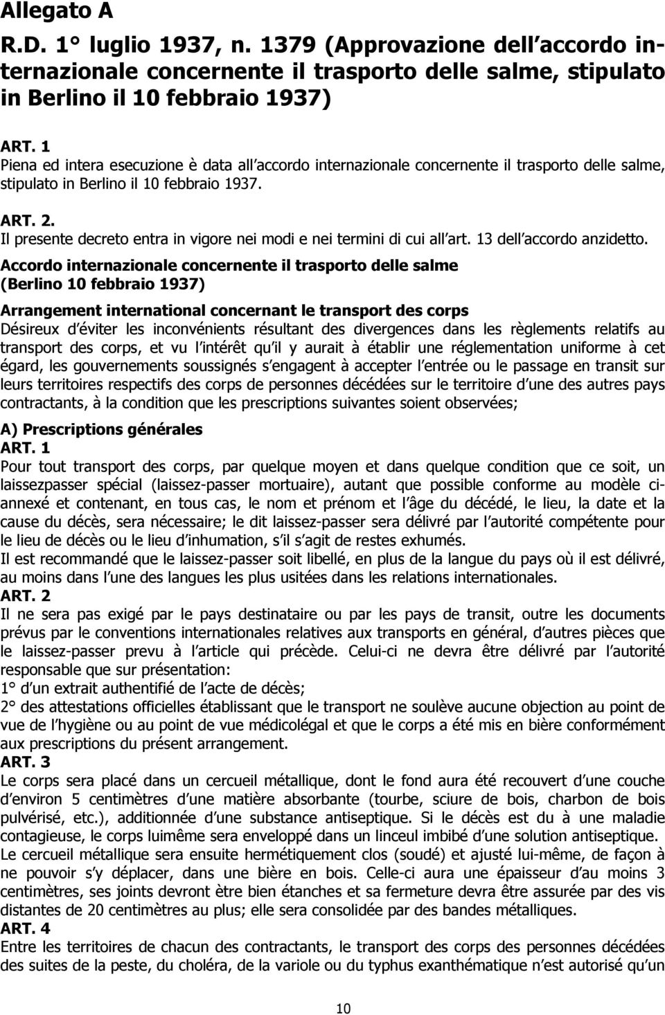 Il presente decreto entra in vigore nei modi e nei termini di cui all art. 13 dell accordo anzidetto.