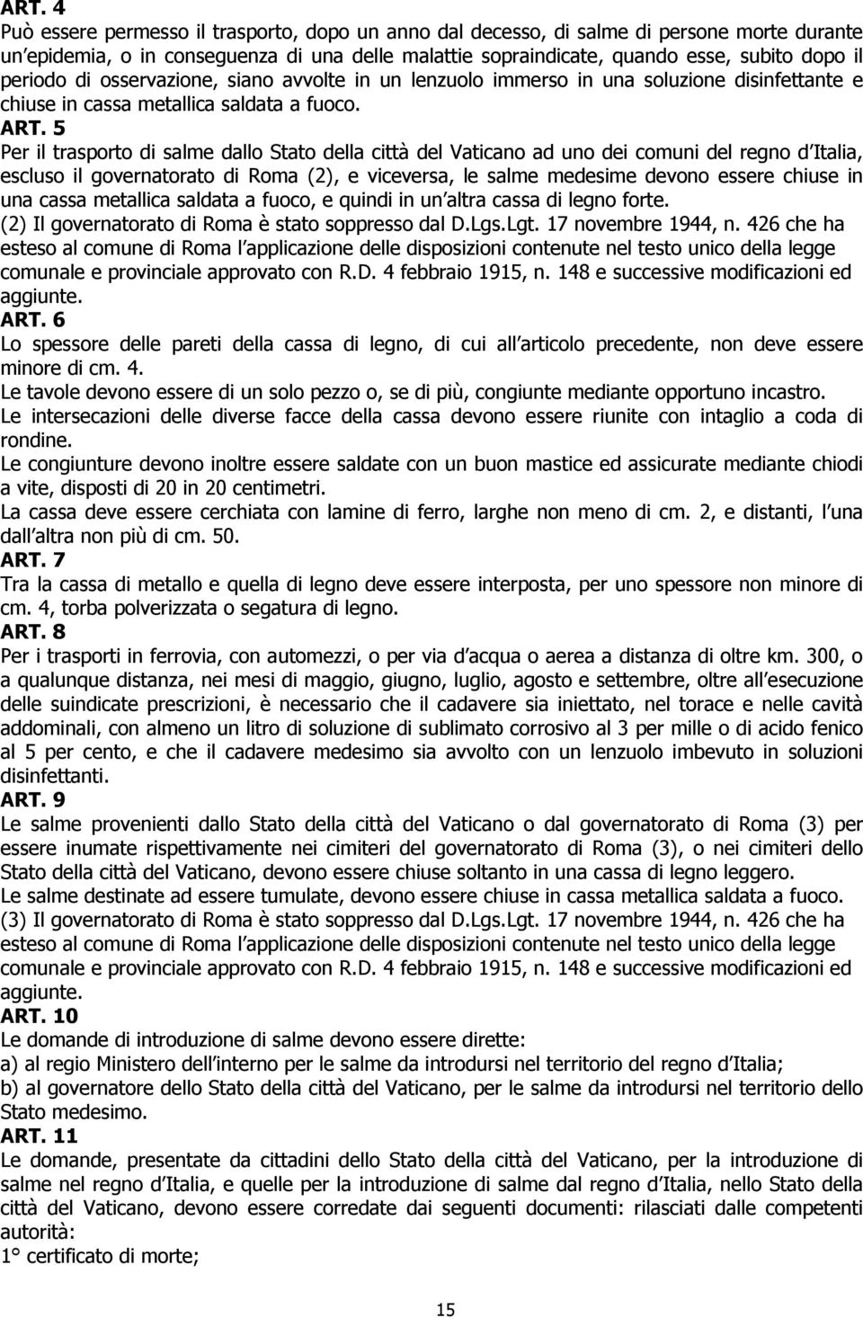 5 Per il trasporto di salme dallo Stato della città del Vaticano ad uno dei comuni del regno d Italia, escluso il governatorato di Roma (2), e viceversa, le salme medesime devono essere chiuse in una